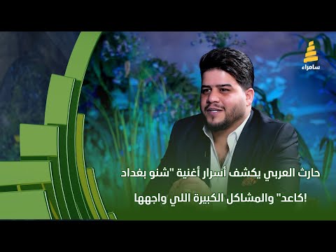 حارث العربي يكشف أسرار أغنية شنو بغداد كاعد والمشاكل الكبيرة اللي واجهها مع شاعرها