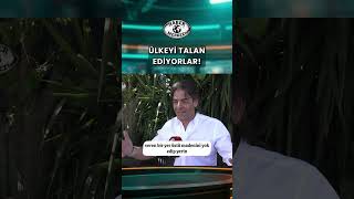 ÜLKEYİ TALAN EDİYORLAR!