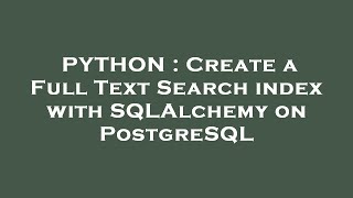 PYTHON : Create a Full Text Search index with SQLAlchemy on PostgreSQL