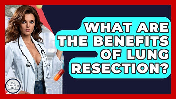 What Are The Benefits Of Lung Resection? - The Operating Table