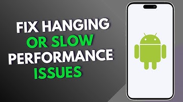 How to Fix Hanging or Slow Performance Issues on Android
