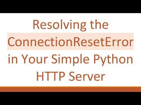 Resolving the ConnectionResetError in Your Simple Python HTTP Server