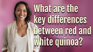 What are the key differences between red and white quinoa?