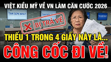 Việt Kiều về VN làm Căn Cước 2026: Thiếu 1 trong 4 loại giấy này là CÔNG CỐC đi về!