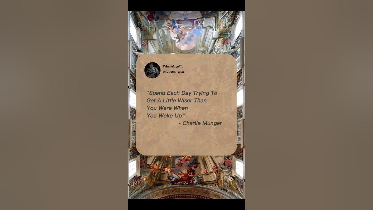 "Spend Each Day Trying To Get A Little Wiser Than You Were When You Woke Up." - Charlie Munger