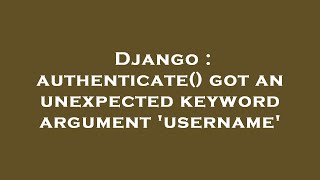 Django : authenticate() got an unexpected keyword argument 'username' Profile