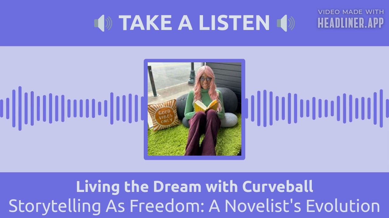 Storytelling As Freedom: A Novelist's Evolution | Living the Dream with Curveball