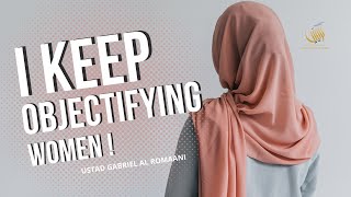 Stop Objectifying Women | I Keep Objectifying Women | How To Stop Objectifying Women