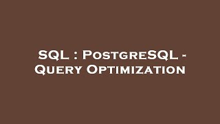 SQL : PostgreSQL - Query Optimization