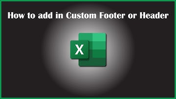 How to add in custom header or footer in Excel