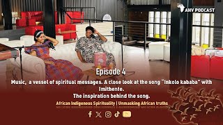 EPISODE 4|Music,Vessel of spiritual messages.A close look at the song “Inkolo kababa” with Imithente