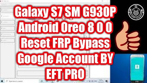 Galaxy S7 SM G930P Android Oreo 8 0 0 Reset FRP Bypass Google Account BY EFT PRO