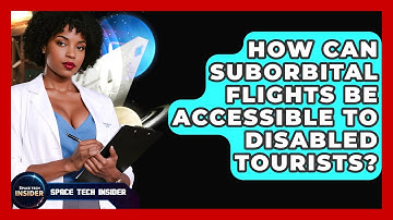 How Can Suborbital Flights Be Accessible To Disabled Tourists? - Space Tech Insider