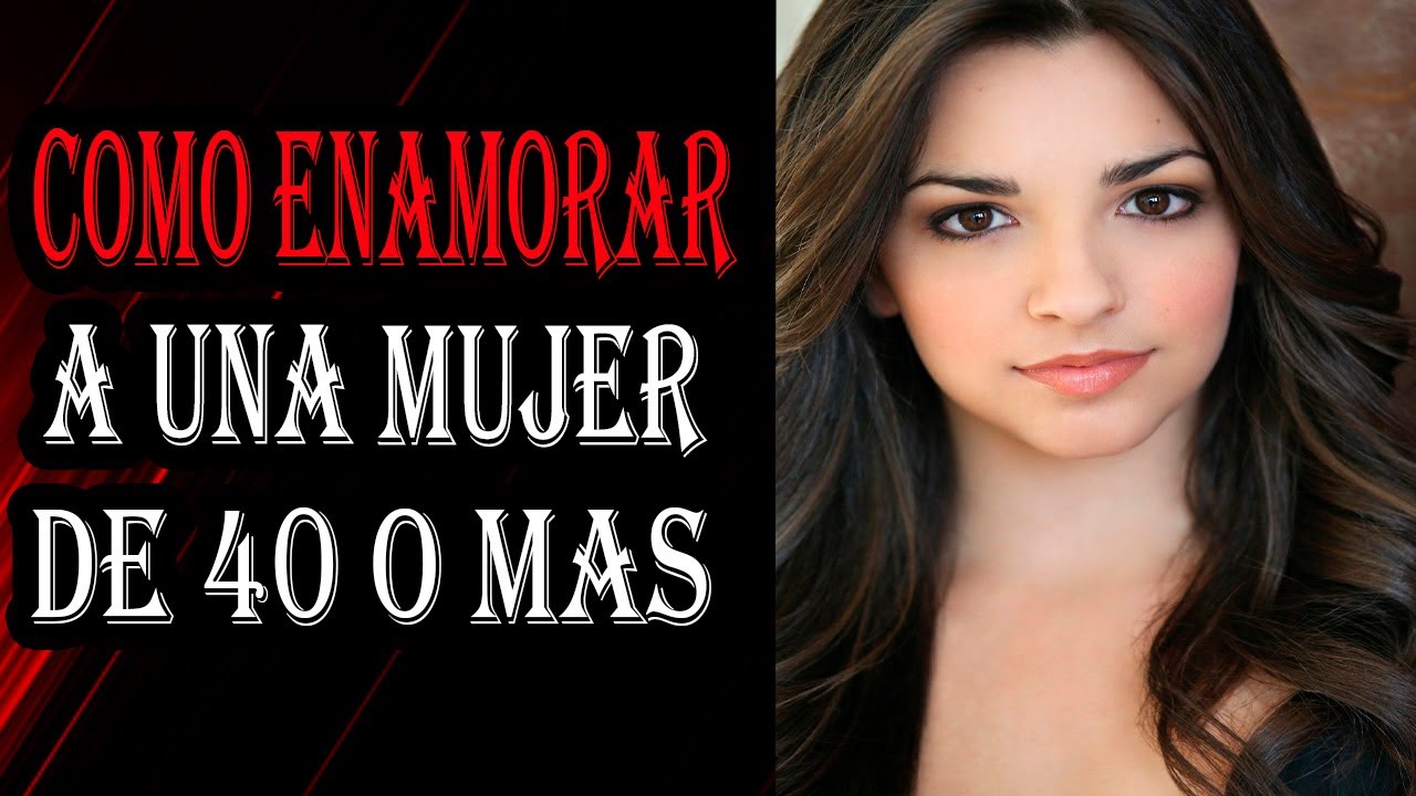 Como ENAMORAR a Una MUJER De Más De 40