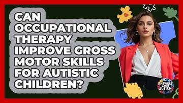 Can Occupational Therapy Improve Gross Motor Skills For Autistic Children? - Answers About Autism