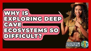 Why Is Exploring Deep Cave Ecosystems So Difficult? - Ecosystem Essentials