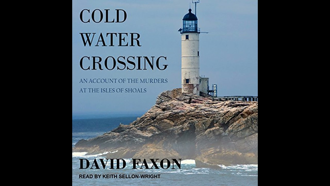 Cold Water Crossing: An Account of the Murders at the Isles of Shoals by David Faxon