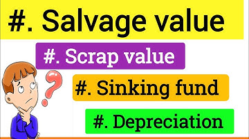 Salvage value | Scrap value | Sinking fund | Depreciation | Estimate