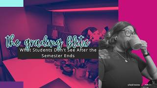 The Grading Blitz: What Students Don’t See After the Semester Ends