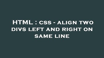 HTML : css - align two divs left and right on same line