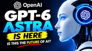 GPT-6 Astra Is Here — Is This the Future of AI