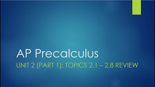 AP Precalculus Unit 2 (Part 1) Topics 2.1 - 2.8 Review