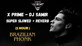 X PRIME DJ SAMIR // (1 HOUR) // SUPER SLOWED + REVERB // BRAZILIAN PHONK