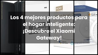 Xiaomi gateway: Los 4 mejores productos para el hogar inteligente: ¡Descubre el Xiaomi Gateway!