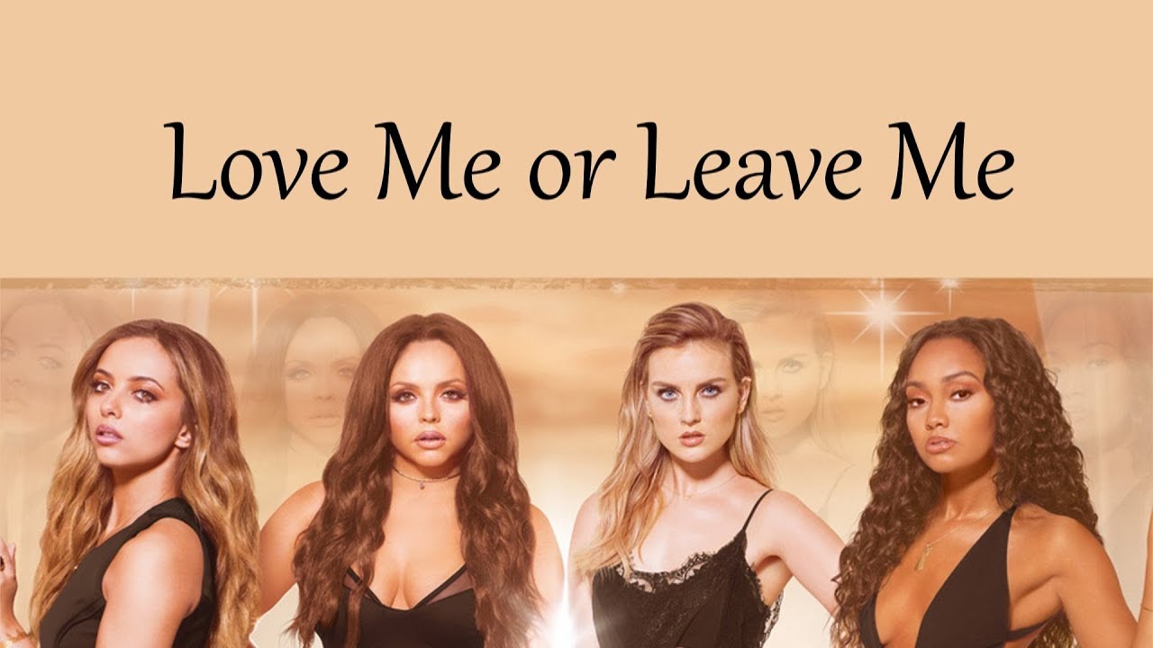 Little Mix Love Me Or Leave Me Lyrics Youtube