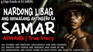 NARDONG LIBAG, ANG INIIWASANG ANTINGERO SA SAMAR | Kwentong Aswang | True Story