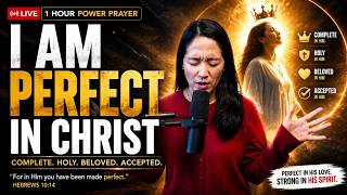 🔥 I Am Perfect in Christ | 1 Hour Live Power Prayer & Confession