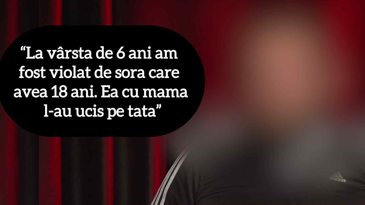 “La vârsta de 6 ani am fost violat de sora care avea 18 ani. Ea cu mama l-au ucis pe tata”