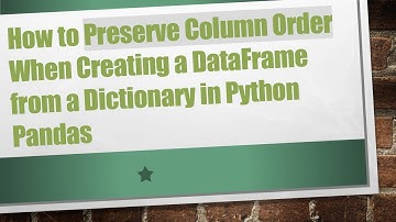 How to Preserve Column Order When Creating a DataFrame from a Dictionary in Python Pandas