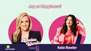 Joy or Happiness? Kate Bowler | Choice Words with Samantha Bee