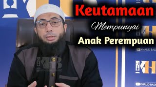 Keutamaan Mempunyai Anak Perempuan - Ustadz Khalid Basalamah