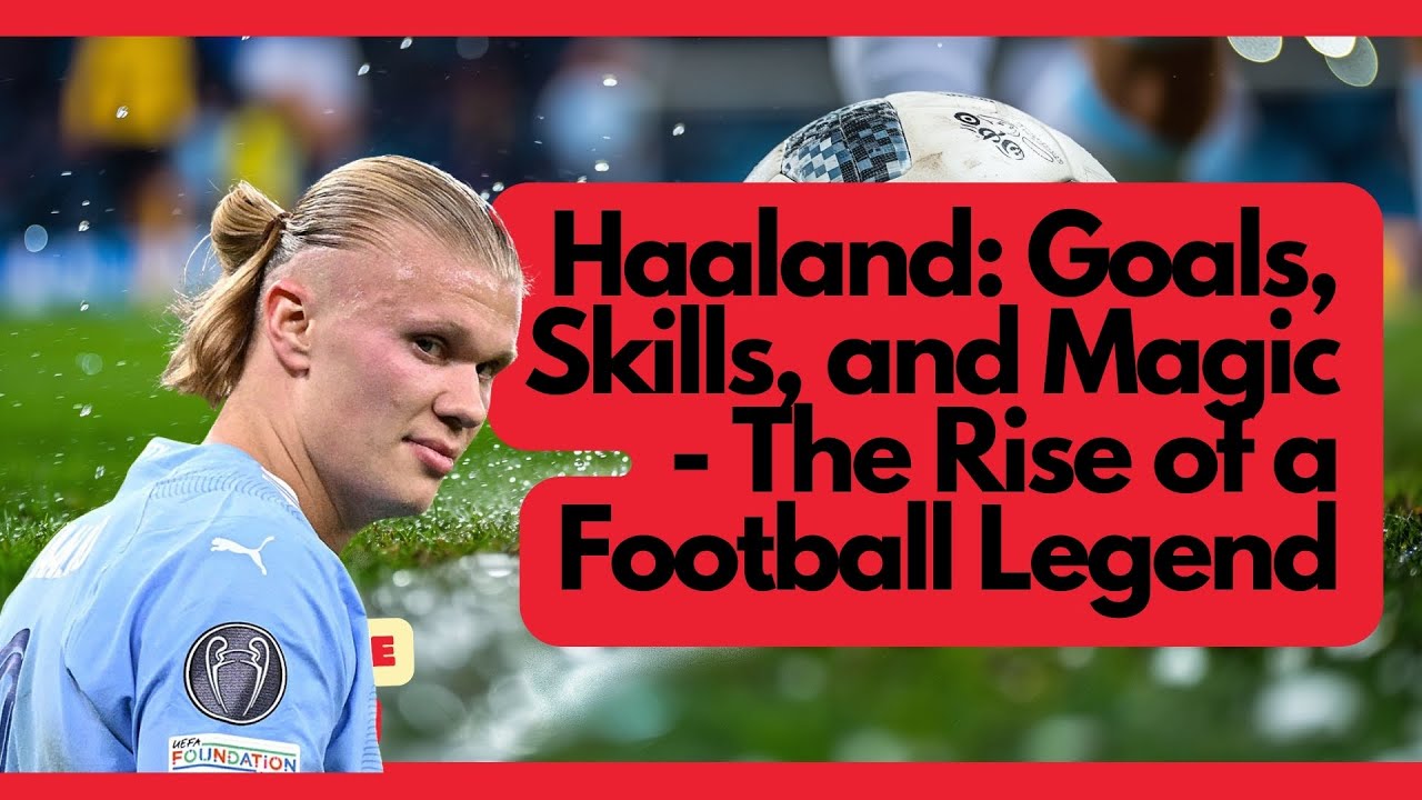 Erling Haaland: Goals, Skills, and Magic | The Rise of a Football ...