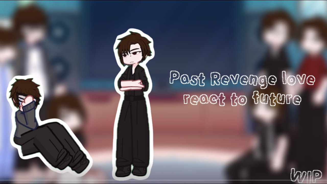 Past REVENGE LOVE react to future || WIP|| 2X ||