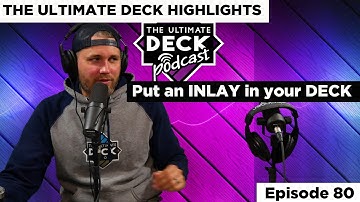 Why put an INLAY in your DECK design? // The Ultimate Deck Podcast Highlights