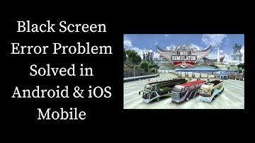 How To Fix Bus Simulator Indonesia Black Screen Error Problem Solved in Android & iOS Phones/Mobiles