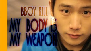 My Body is my weapon - Bboy Kill