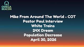 Mike From Around The World - COT-Pastor Paul Interview-White Trains- Population Decrease-4/30/26