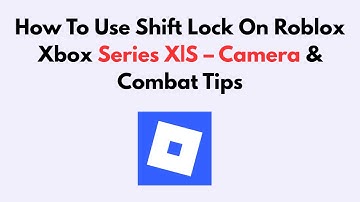 How To Use Shift Lock On Roblox Xbox Series X|S – Camera & Combat Tips