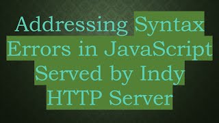Addressing Syntax Errors in JavaScript Served by Indy HTTP Server