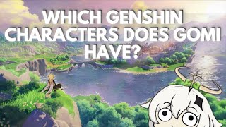 Which Genshin Characters Does Gomi Have???
