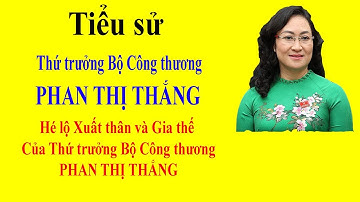 Tiểu sử PHAN THỊ THẮNG - Hé lộ Xuất thân và Gia thế của Thứ trưởng Bộ Công thương PHAN THỊ THẮNG