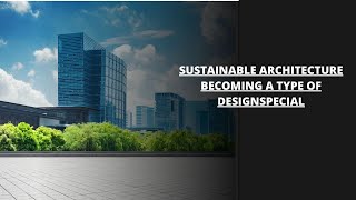 Sustainable Architecture Becoming A Type Of Designspecial
