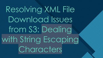 Resolving XML File Download Issues from S3: Dealing with String Escaping Characters