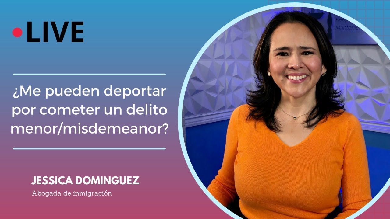 ¿Me Pueden Deportar Por Cometer Un Delito Menor/Misdemeanor? - Jessica Dominguez