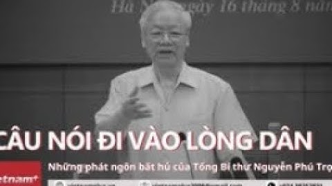 Những câu nói đi vào lòng dân của Tổng Bí thư Nguyễn Phú Trọng