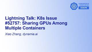 Lightning Talk: K8s Issue #52757: Sharing GPUs Among Multiple Containers - Xiao Zhang, dynamia.ai
